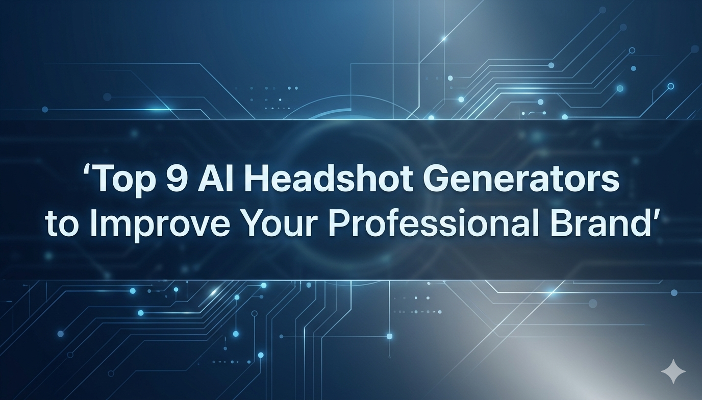 Top 9 AI Headshot Generators to Improve Your Professional Brand